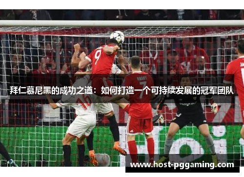 拜仁慕尼黑的成功之道：如何打造一个可持续发展的冠军团队