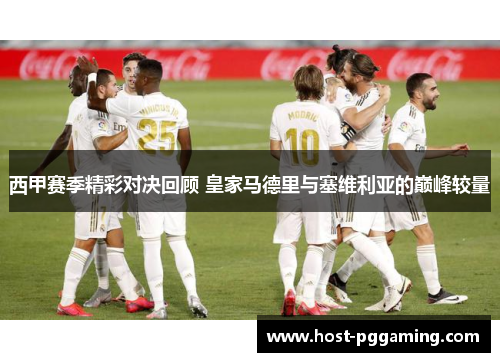 西甲赛季精彩对决回顾 皇家马德里与塞维利亚的巅峰较量