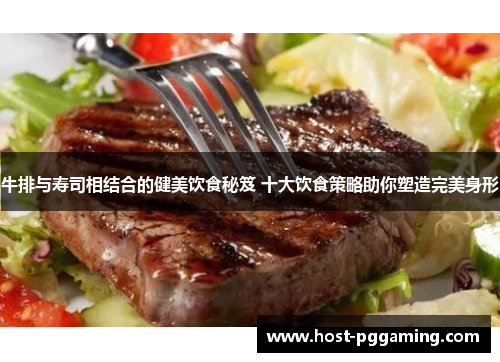 牛排与寿司相结合的健美饮食秘笈 十大饮食策略助你塑造完美身形