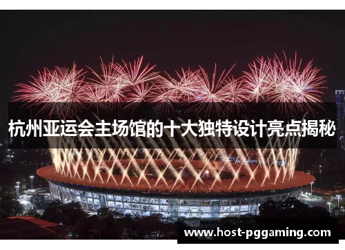 杭州亚运会主场馆的十大独特设计亮点揭秘