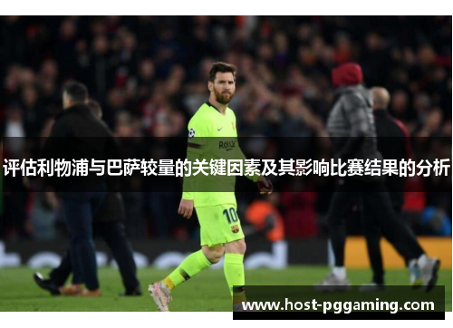 评估利物浦与巴萨较量的关键因素及其影响比赛结果的分析 评估利物浦与巴萨较量的关键因素及其影响比赛结果的分析