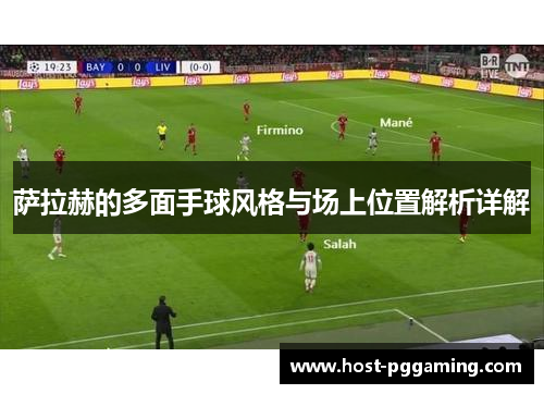 萨拉赫的多面手球风格与场上位置解析详解