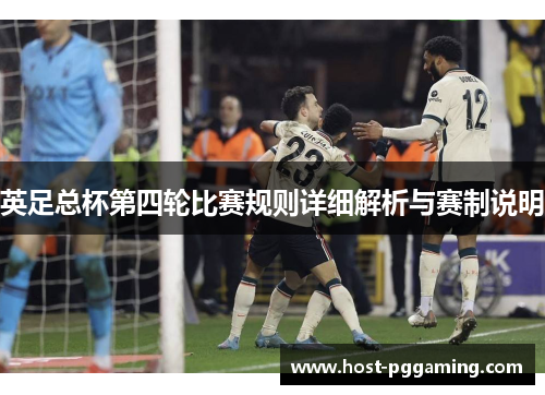 英足总杯第四轮比赛规则详细解析与赛制说明