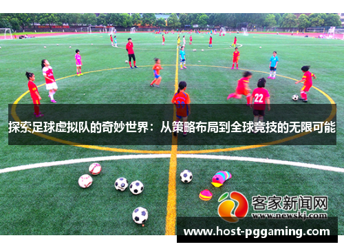 探索足球虚拟队的奇妙世界:从策略布局到全球竞技的无限可能 探索足球虚拟队的奇妙世界:从策略布局到全球竞技的无限可能