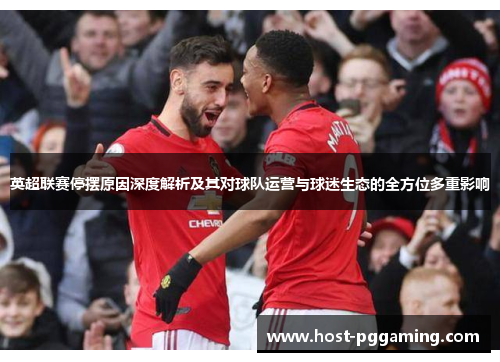 英超联赛停摆原因深度解析及其对球队运营与球迷生态的全方位多重影响