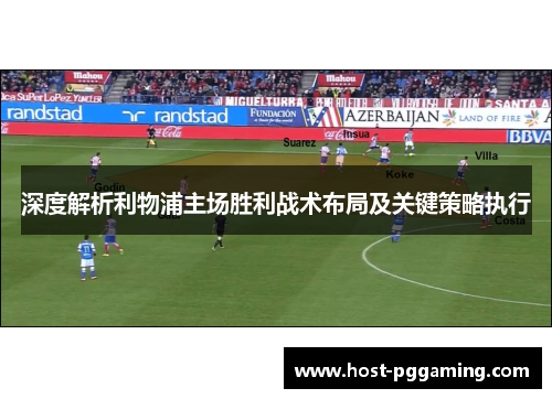 深度解析利物浦主场胜利战术布局及关键策略执行