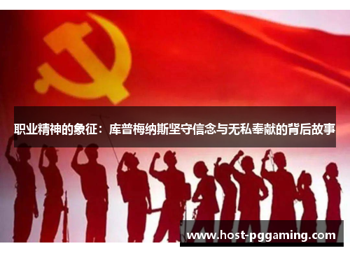 职业精神的象征：库普梅纳斯坚守信念与无私奉献的背后故事